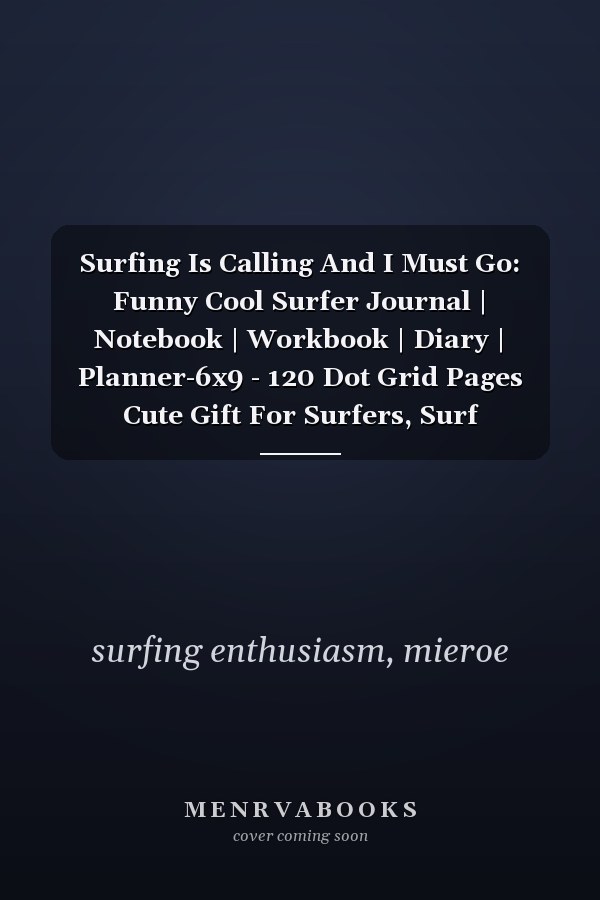 Surfing Is Calling And I Must Go: Funny Cool Surfer Journal | Notebook | Workbook | Diary | Planner-6x9 - 120 Dot Grid Pages Cute Gift For Surfers, Surf Instructors, Surfing Enthusiasts