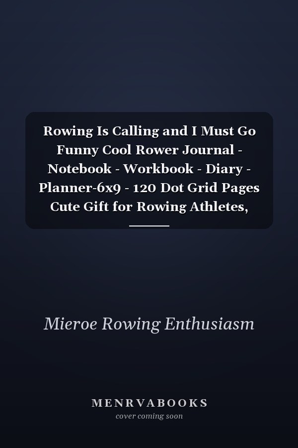 Rowing Is Calling and I Must Go Funny Cool Rower Journal - Notebook - Workbook - Diary - Planner-6x9 - 120 Dot Grid Pages Cute Gift for Rowing Athletes, Champions, Enthusiasts, Coach