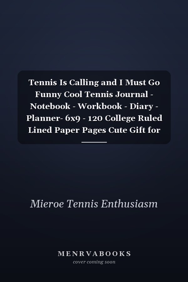 Tennis Is Calling and I Must Go Funny Cool Tennis Journal - Notebook - Workbook - Diary - Planner- 6x9 - 120 College Ruled Lined Paper Pages Cute Gift for Tennis Players, Tennis Coaches, Fans, Enthusiasts