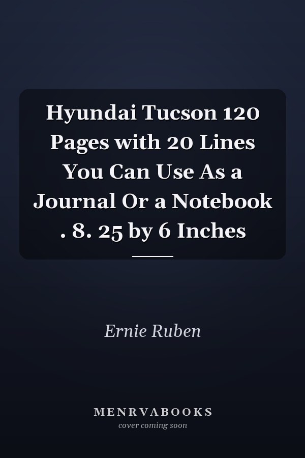 Hyundai Tucson 120 Pages with 20 Lines You Can Use As a Journal Or a Notebook . 8. 25 by 6 Inches