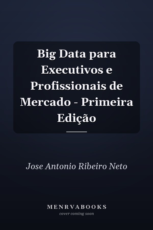 Big Data para Executivos e Profissionais de Mercado - Primeira Edição