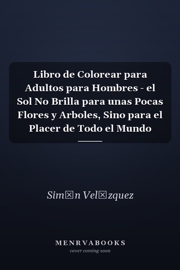 Libro de Colorear para Adultos para Hombres - el Sol No Brilla para unas Pocas Flores y Arboles, Sino para el Placer de Todo el Mundo