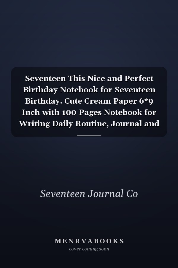 Seventeen This Nice and Perfect Birthday Notebook for Seventeen Birthday. Cute Cream Paper 6*9 Inch with 100 Pages Notebook for Writing Daily Routine, Journal and Hand Note