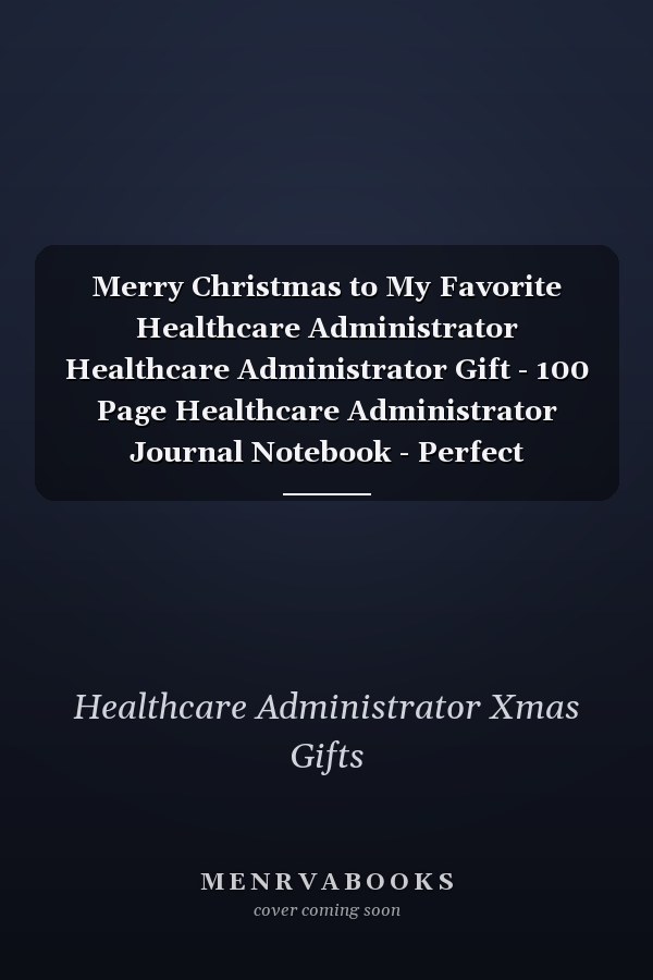Merry Christmas to My Favorite Healthcare Administrator Healthcare Administrator Gift - 100 Page Healthcare Administrator Journal Notebook - Perfect Christmas Gift for Healthcare Administrators - Ugly Xmas Sweater Design