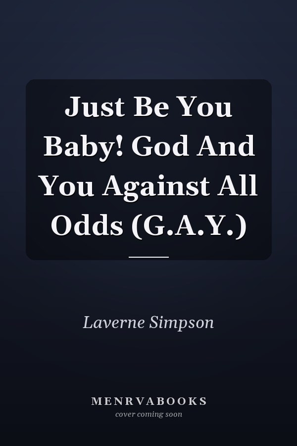 Just Be You Baby! God And You Against All Odds (G.A.Y.)