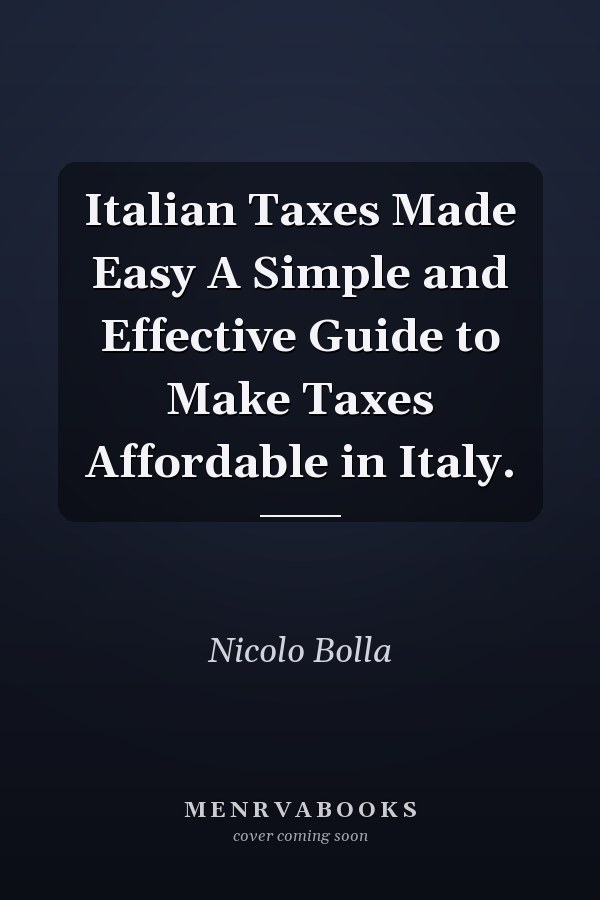 Italian Taxes Made Easy A Simple and Effective Guide to Make Taxes Affordable in Italy.