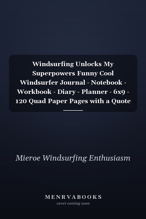 Windsurfing Unlocks My Superpowers Funny Cool Windsurfer Journal - Notebook - Workbook - Diary - Planner - 6x9 - 120 Quad Paper Pages with a Quote on the Cover. Cute Gift for WIndsurfers, Windsurf Instructors, Fans