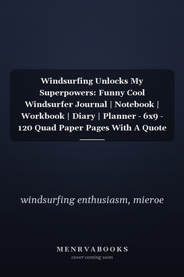 Windsurfing Unlocks My Superpowers: Funny Cool Windsurfer Journal | Notebook | Workbook | Diary | Planner - 6x9 - 120 Quad Paper Pages With A Quote On ... For WIndsurfers, Windsurf Instructors, Fans