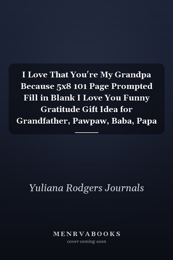 I Love That You're My Grandpa Because 5x8 101 Page Prompted Fill in Blank I Love You Funny Gratitude Gift Idea for Grandfather, Pawpaw, Baba, Papa
