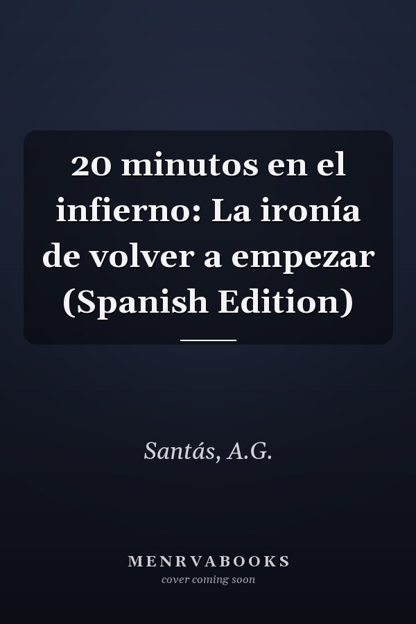 20 minutos en el infierno: La ironía de volver a empezar (Spanish Edition)