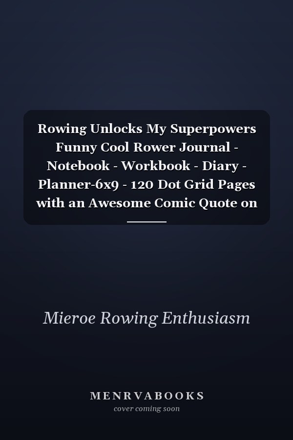 Rowing Unlocks My Superpowers Funny Cool Rower Journal - Notebook - Workbook - Diary - Planner-6x9 - 120 Dot Grid Pages with an Awesome Comic Quote on the Cover. Cute Gift for Rowing Athletes, Champions, Enthusiasts, Coach