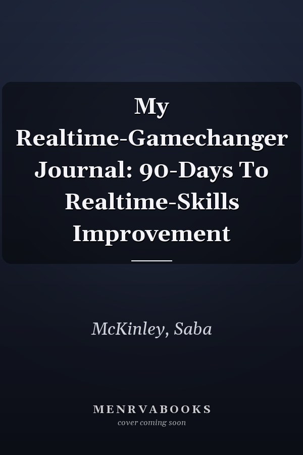My Realtime-Gamechanger Journal: 90-Days To Realtime-Skills Improvement
