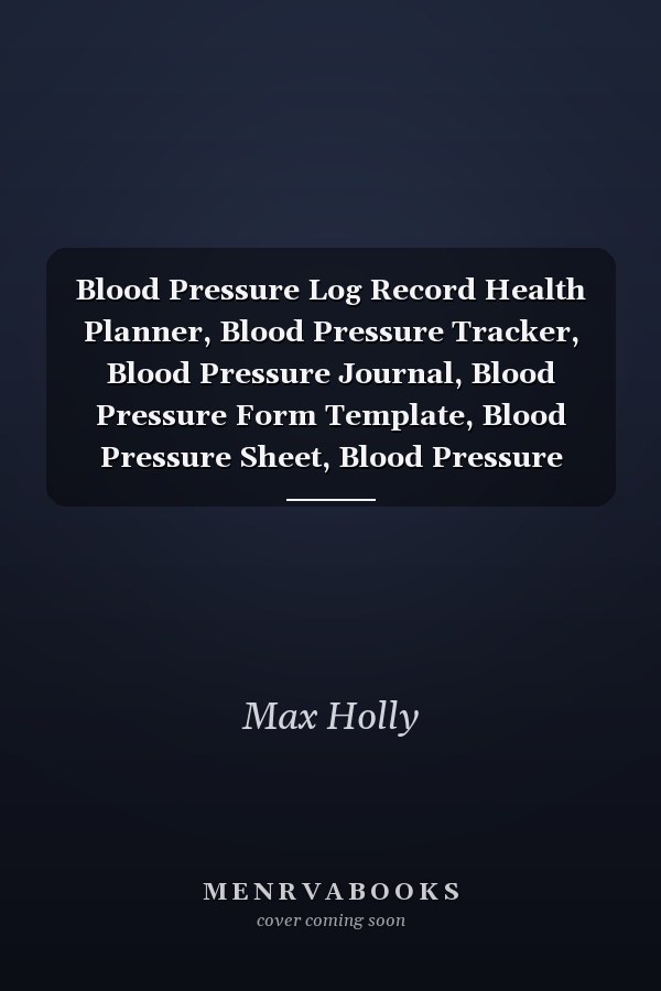 Blood Pressure Log Record Health Planner, Blood Pressure Tracker, Blood Pressure Journal, Blood Pressure Form Template, Blood Pressure Sheet, Blood Pressure Monitoring Chart, 6 X 9 Inch, 120 Pages Blood Pressure Log Record: Health Planner, Blood Pressur