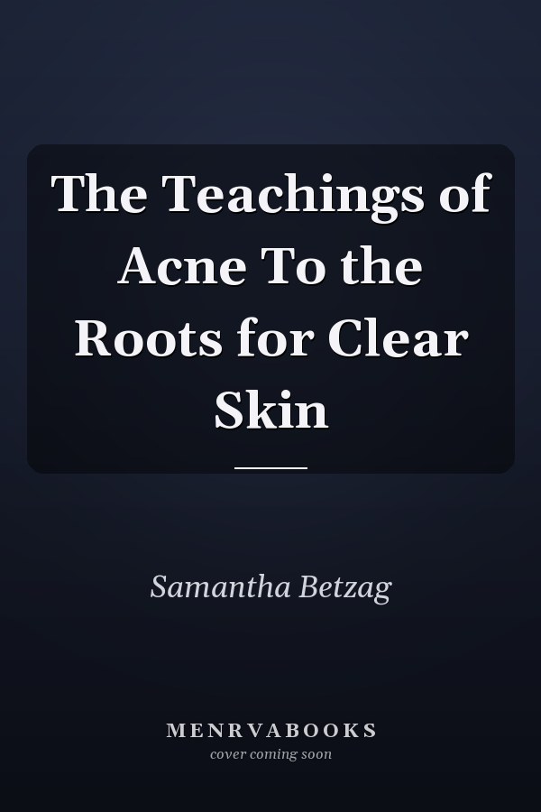 The Teachings of Acne To the Roots for Clear Skin