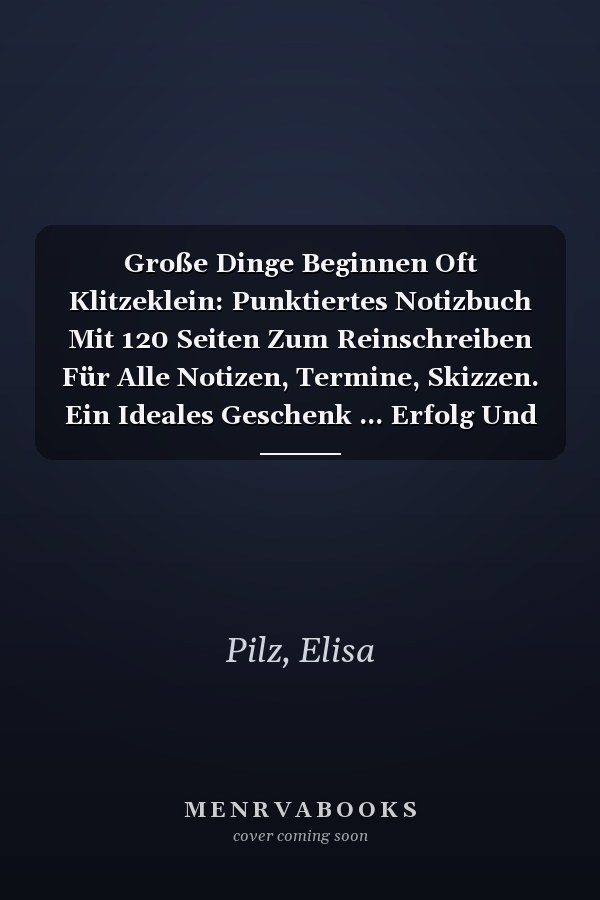 Große Dinge Beginnen Oft Klitzeklein: Punktiertes Notizbuch Mit 120 Seiten Zum Reinschreiben Für Alle Notizen, Termine, Skizzen. Ein Ideales Geschenk ... Erfolg Und Geschäft Mögen. (German Edition)