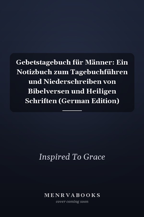Gebetstagebuch für Männer: Ein Notizbuch zum Tagebuchführen und Niederschreiben von Bibelversen und Heiligen Schriften (German Edition)