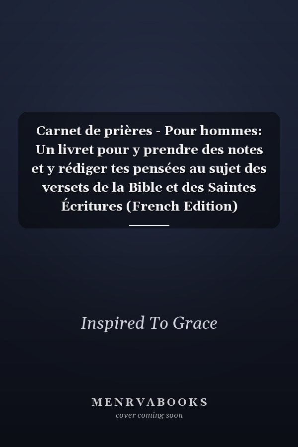Carnet de prières - Pour hommes: Un livret pour y prendre des notes et y rédiger tes pensées au sujet des versets de la Bible et des Saintes Écritures (French Edition)
