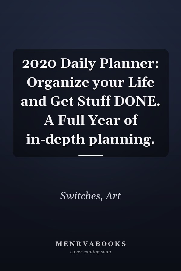 2020 Daily Planner: Organize your Life and Get Stuff DONE. A Full Year of in-depth planning.