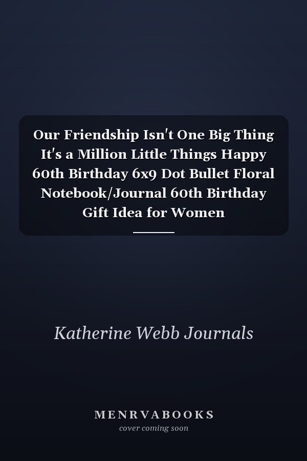 Our Friendship Isn't One Big Thing It's a Million Little Things Happy 60th Birthday 6x9 Dot Bullet Floral Notebook/Journal 60th Birthday Gift Idea for Women