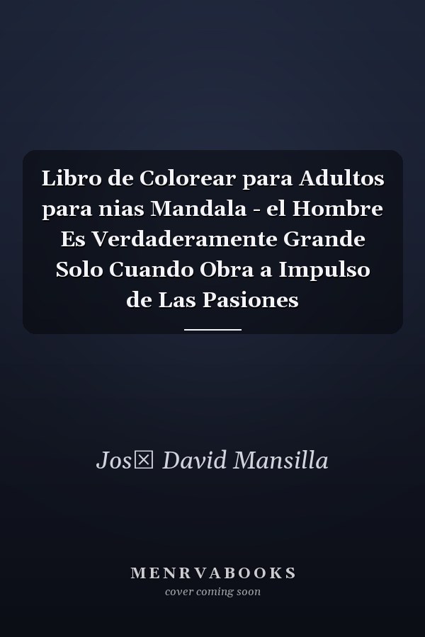 Libro de Colorear para Adultos para nias Mandala - el Hombre Es Verdaderamente Grande Solo Cuando Obra a Impulso de Las Pasiones