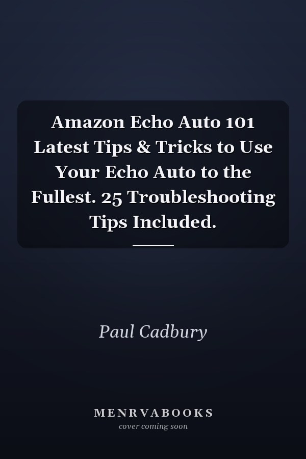 Amazon Echo Auto 101 Latest Tips & Tricks to Use Your Echo Auto to the Fullest. 25 Troubleshooting Tips Included.