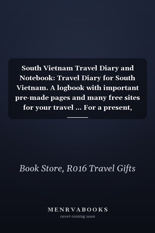 South Vietnam Travel Diary and Notebook: Travel Diary for South Vietnam. A logbook with important pre-made pages and many free sites for your travel ... For a present, notebook or as a parting gift