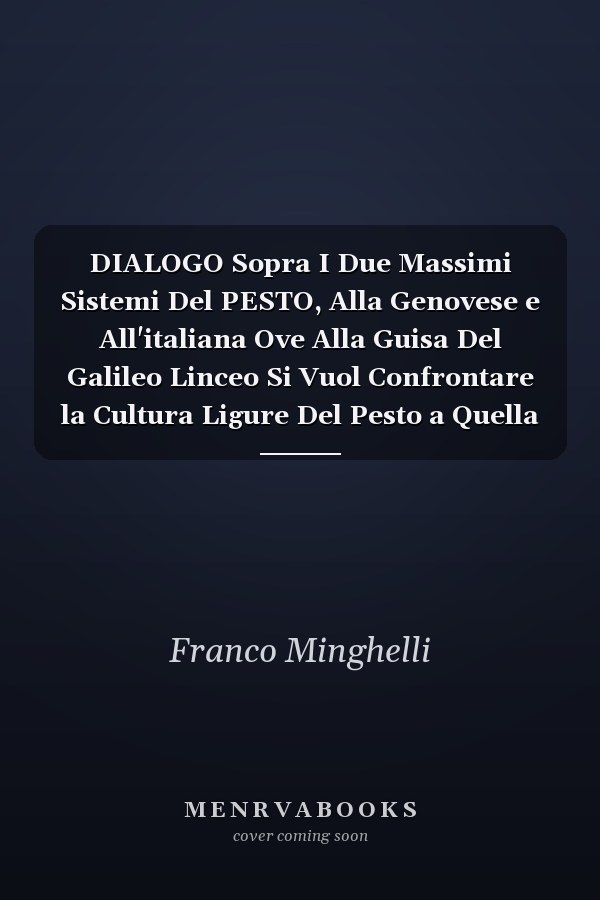 DIALOGO Sopra I Due Massimi Sistemi Del PESTO, Alla Genovese e All'italiana Ove Alla Guisa Del Galileo Linceo Si Vuol Confrontare la Cultura Ligure Del Pesto a Quella Nazionale e Confutare Dogmi e Luoghi Comuni