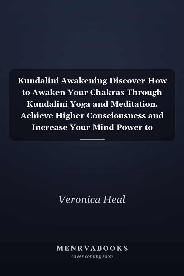 Kundalini Awakening Discover How to Awaken Your Chakras Through Kundalini Yoga and Meditation. Achieve Higher Consciousness and Increase Your Mind Power to Experience Spiritual Enlightenment
