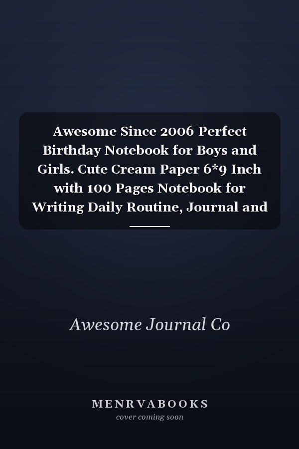 Awesome Since 2006 Perfect Birthday Notebook for Boys and Girls. Cute Cream Paper 6*9 Inch with 100 Pages Notebook for Writing Daily Routine, Journal and Hand Note