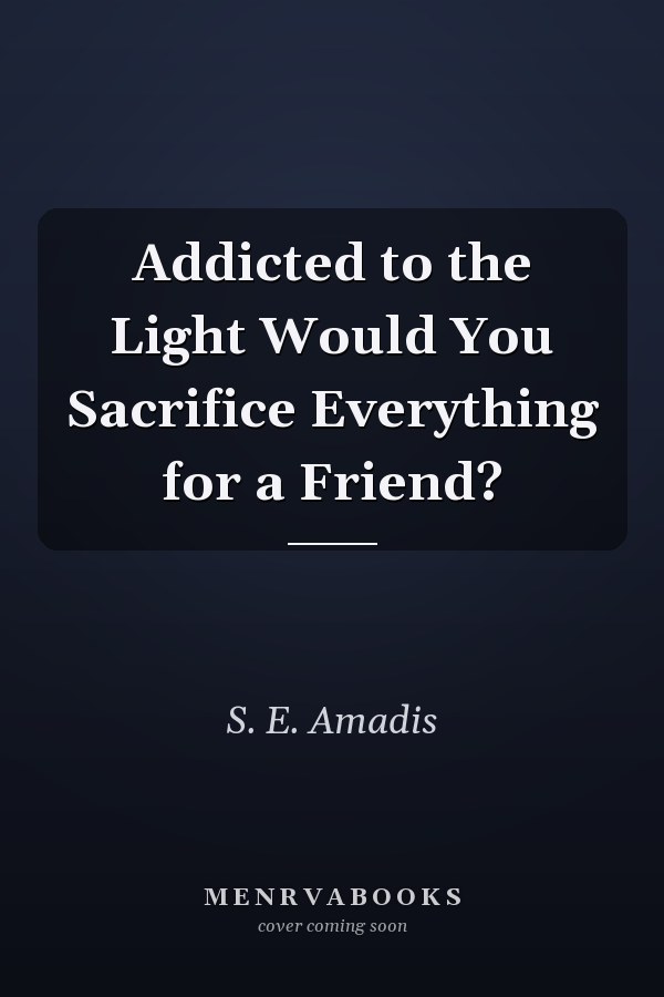 Addicted to the Light Would You Sacrifice Everything for a Friend?