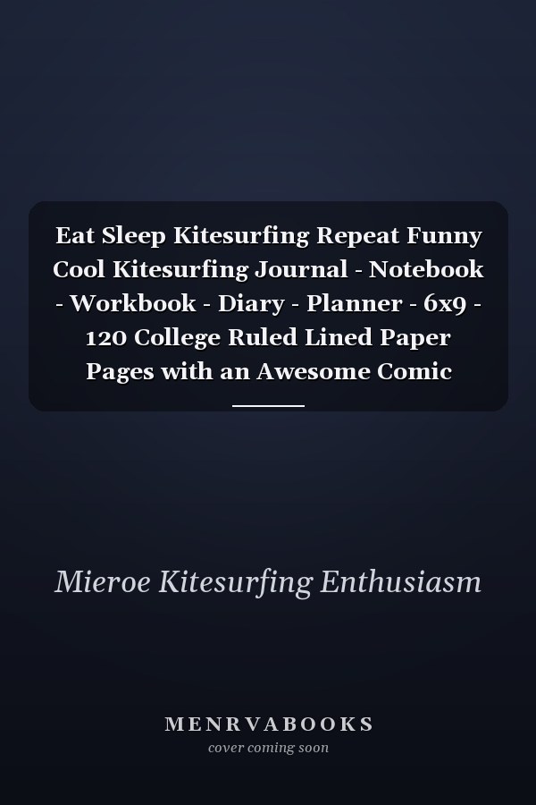 Eat Sleep Kitesurfing Repeat Funny Cool Kitesurfing Journal - Notebook - Workbook - Diary - Planner - 6x9 - 120 College Ruled Lined Paper Pages with an Awesome Comic Quote on the Cover. Cute Gift for Kiteboarders, Kitesurfers, Enhusiasts