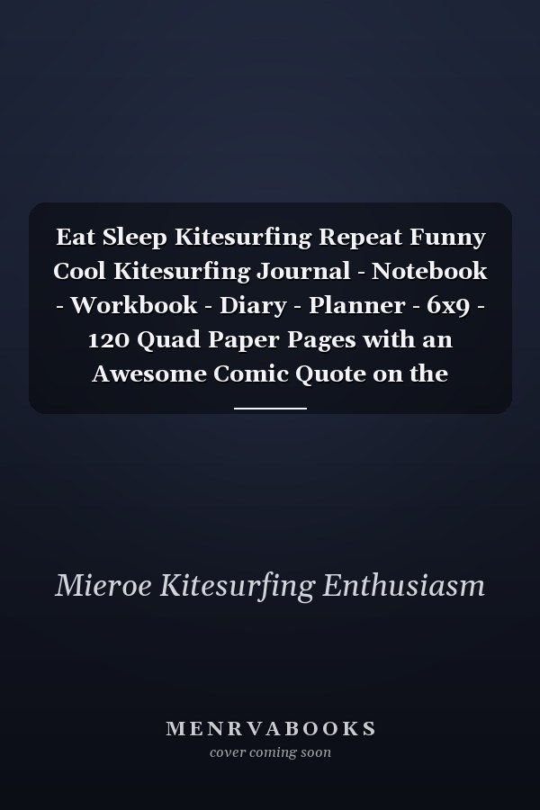 Eat Sleep Kitesurfing Repeat Funny Cool Kitesurfing Journal - Notebook - Workbook - Diary - Planner - 6x9 - 120 Quad Paper Pages with an Awesome Comic Quote on the Cover. Cute Gift for Kiteboarders, Kitesurfers, Enhusiasts