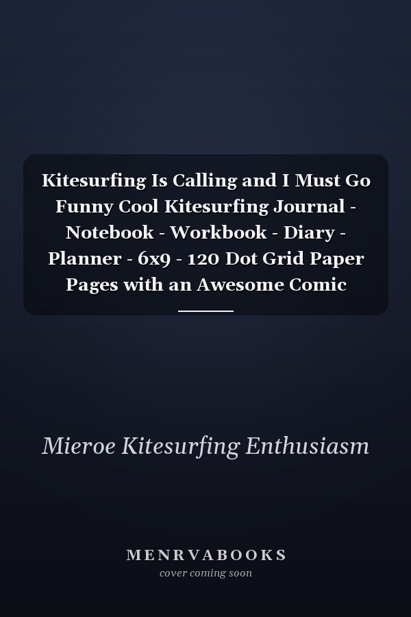 Kitesurfing Is Calling and I Must Go Funny Cool Kitesurfing Journal - Notebook - Workbook - Diary - Planner - 6x9 - 120 Dot Grid Paper Pages with an Awesome Comic Quote on the Cover. Cute Gift for Kiteboarders, Kitesurfers, Enthusiasts