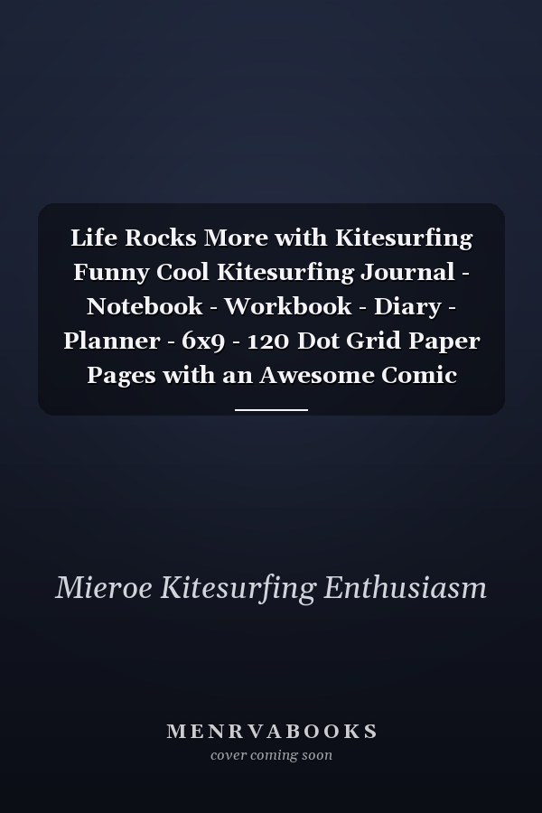 Life Rocks More with Kitesurfing Funny Cool Kitesurfing Journal - Notebook - Workbook - Diary - Planner - 6x9 - 120 Dot Grid Paper Pages with an Awesome Comic Quote on the Cover. Cute Gift for Kiteboarders, Kitesurfers, Enthusiasts