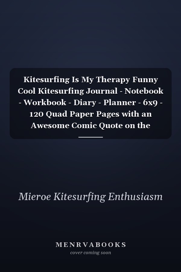 Kitesurfing Is My Therapy Funny Cool Kitesurfing Journal - Notebook - Workbook - Diary - Planner - 6x9 - 120 Quad Paper Pages with an Awesome Comic Quote on the Cover. Cute Gift for Kiteboarders, Kitesurfers, Enthusiasts