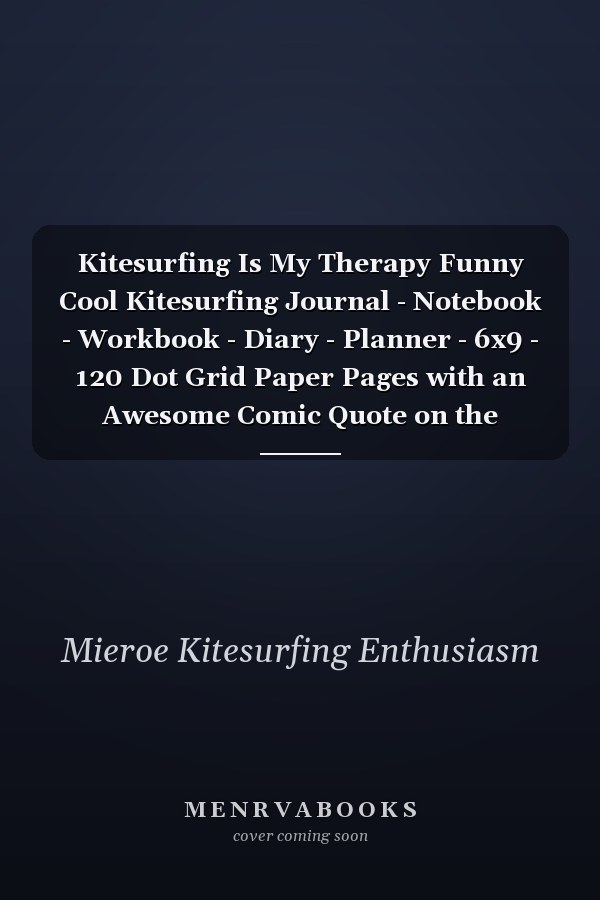 Kitesurfing Is My Therapy Funny Cool Kitesurfing Journal - Notebook - Workbook - Diary - Planner - 6x9 - 120 Dot Grid Paper Pages with an Awesome Comic Quote on the Cover. Cute Gift for Kiteboarders, Kitesurfers, Enthusiasts