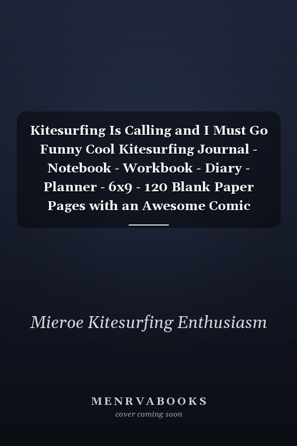 Kitesurfing Is Calling and I Must Go Funny Cool Kitesurfing Journal - Notebook - Workbook - Diary - Planner - 6x9 - 120 Blank Paper Pages with an Awesome Comic Quote on the Cover. Cute Gift for Kiteboarders, Kitesurfers, Enthusiasts