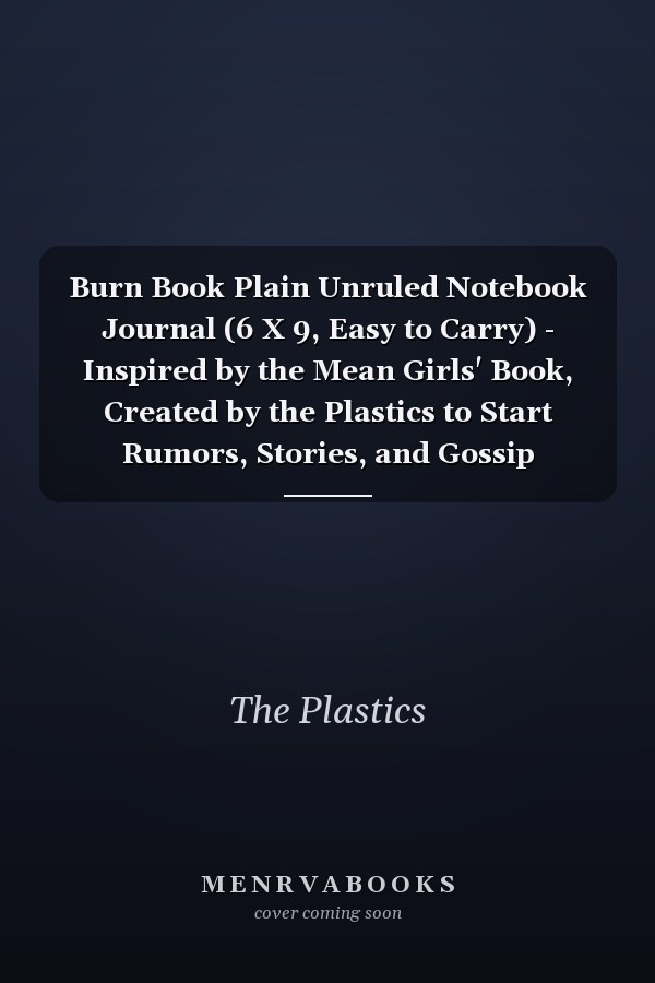 Burn Book Plain Unruled Notebook Journal (6 X 9, Easy to Carry) - Inspired by the Mean Girls' Book, Created by the Plastics to Start Rumors, Stories, and Gossip