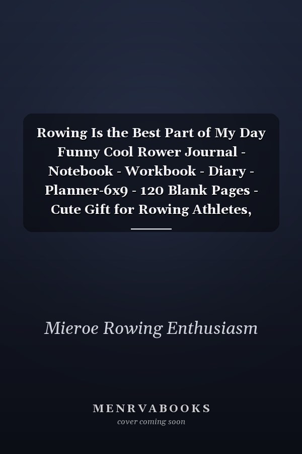 Rowing Is the Best Part of My Day Funny Cool Rower Journal - Notebook - Workbook - Diary - Planner-6x9 - 120 Blank Pages - Cute Gift for Rowing Athletes, Champions, Enthusiasts, Coach, Clubs, Fans, Instructors