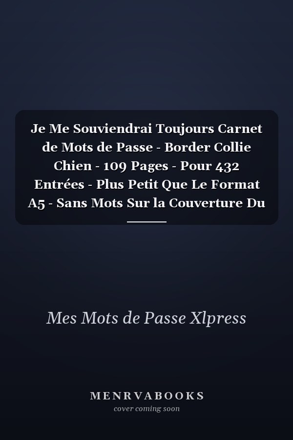 Je Me Souviendrai Toujours Carnet de Mots de Passe - Border Collie Chien - 109 Pages - Pour 432 Entrées - Plus Petit Que Le Format A5 - Sans Mots Sur la Couverture Du Livre - Discret - Déguisé