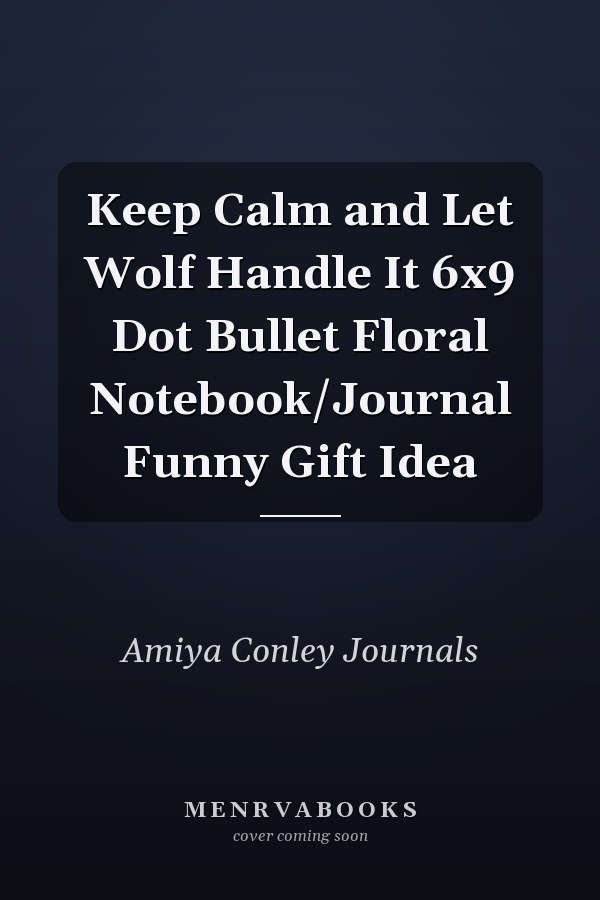Keep Calm and Let Wolf Handle It 6x9 Dot Bullet Floral Notebook/Journal Funny Gift Idea