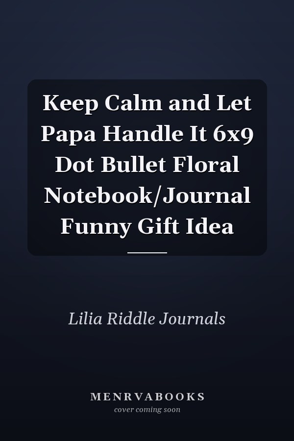 Keep Calm and Let Papa Handle It 6x9 Dot Bullet Floral Notebook/Journal Funny Gift Idea