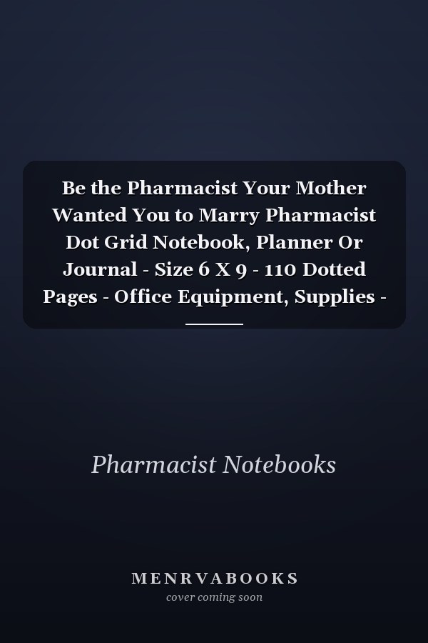 Be the Pharmacist Your Mother Wanted You to Marry Pharmacist Dot Grid Notebook, Planner Or Journal - Size 6 X 9 - 110 Dotted Pages - Office Equipment, Supplies - Funny Pharmacist Gift Idea for Christmas Or Birthday