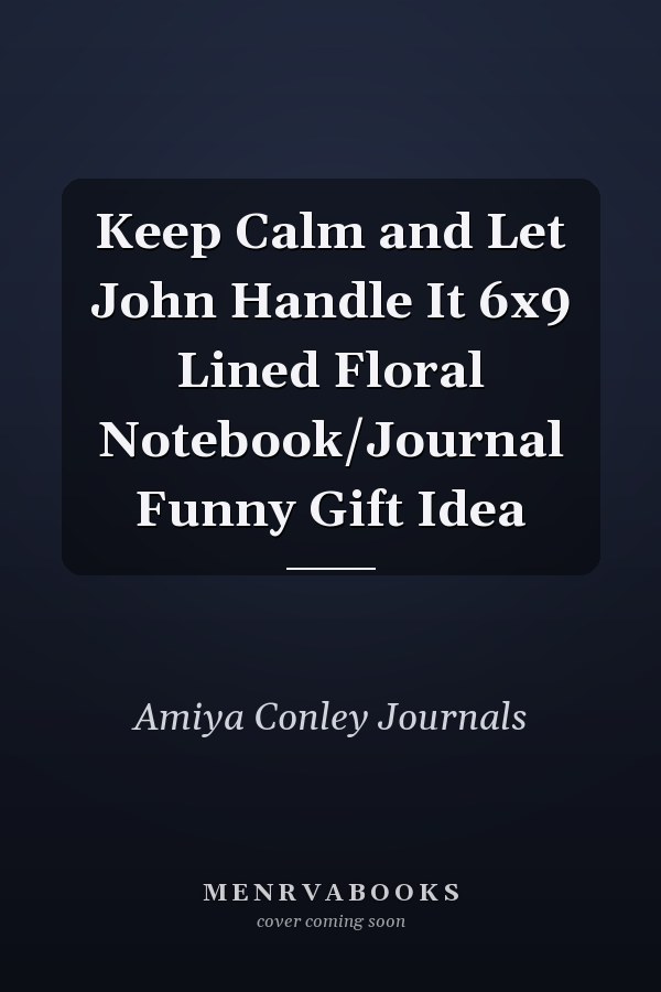 Keep Calm and Let John Handle It 6x9 Lined Floral Notebook/Journal Funny Gift Idea