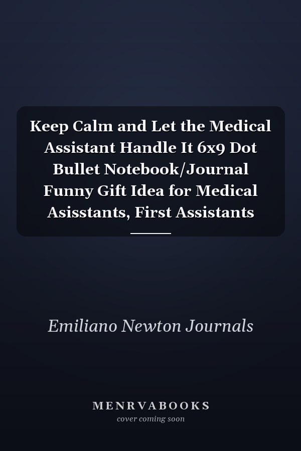 Keep Calm and Let the Medical Assistant Handle It 6x9 Dot Bullet Notebook/Journal Funny Gift Idea for Medical Asisstants, First Assistants