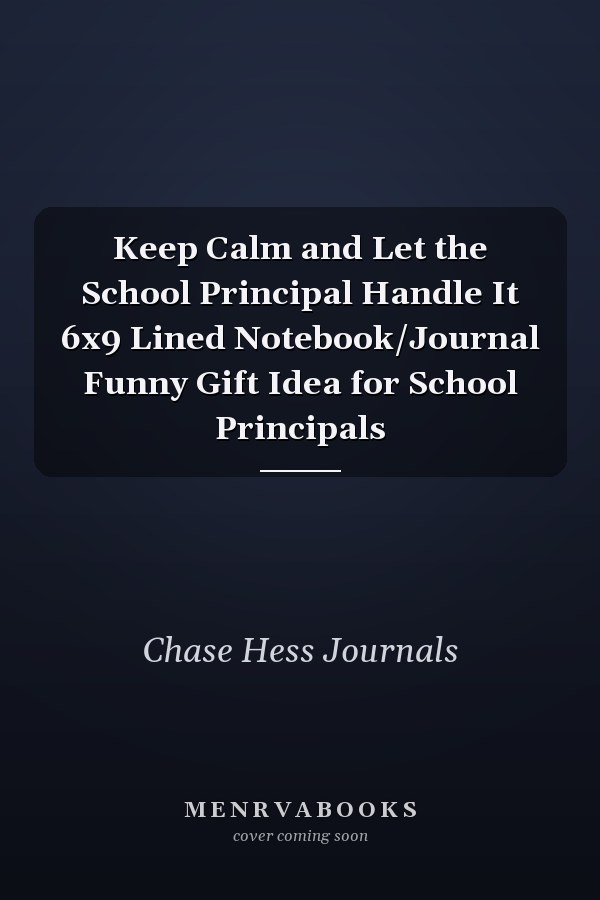 Keep Calm and Let the School Principal Handle It 6x9 Lined Notebook/Journal Funny Gift Idea for School Principals