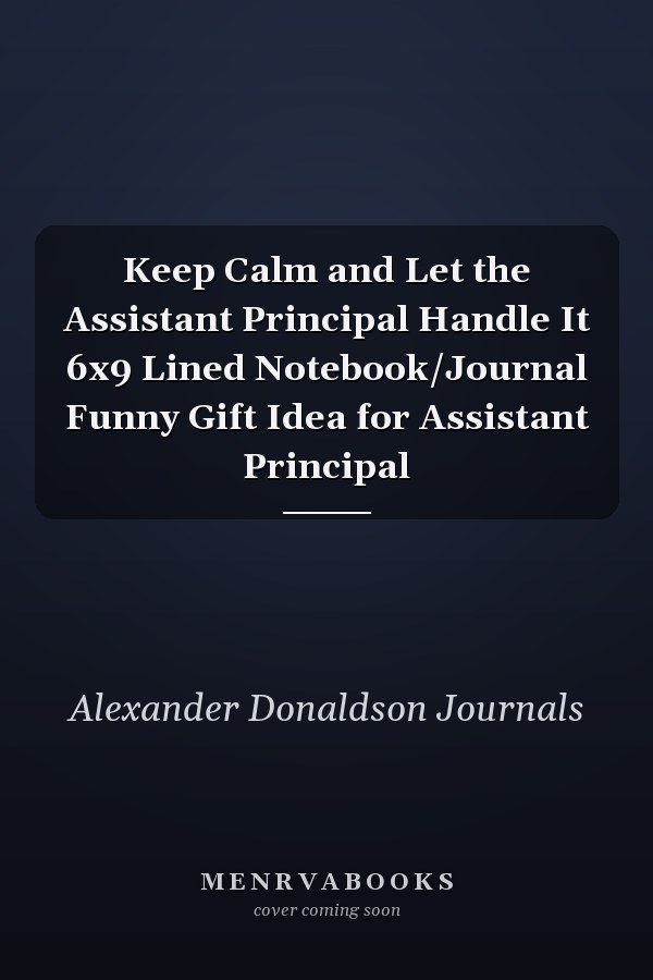 Keep Calm and Let the Assistant Principal Handle It 6x9 Lined Notebook/Journal Funny Gift Idea for Assistant Principal