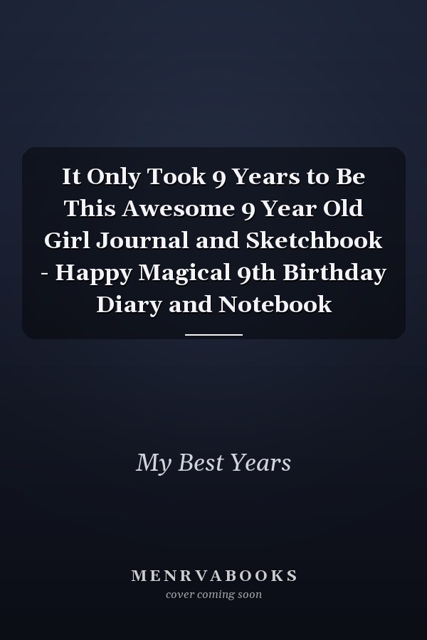 It Only Took 9 Years to Be This Awesome 9 Year Old Girl Journal and Sketchbook - Happy Magical 9th Birthday Diary and Notebook