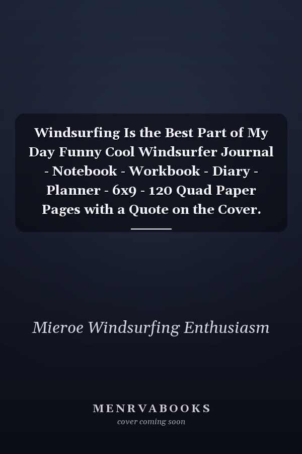 Windsurfing Is the Best Part of My Day Funny Cool Windsurfer Journal - Notebook - Workbook - Diary - Planner - 6x9 - 120 Quad Paper Pages with a Quote on the Cover. Cute Gift for WIndsurfers, Windsurf Instructors, Fans