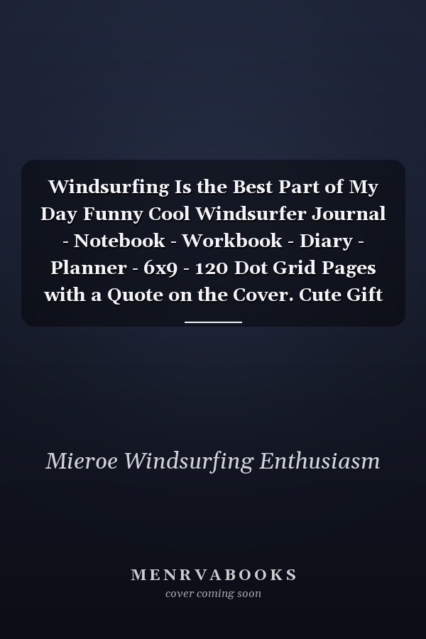 Windsurfing Is the Best Part of My Day Funny Cool Windsurfer Journal - Notebook - Workbook - Diary - Planner - 6x9 - 120 Dot Grid Pages with a Quote on the Cover. Cute Gift for WIndsurfers, Windsurf Instructors, Fans
